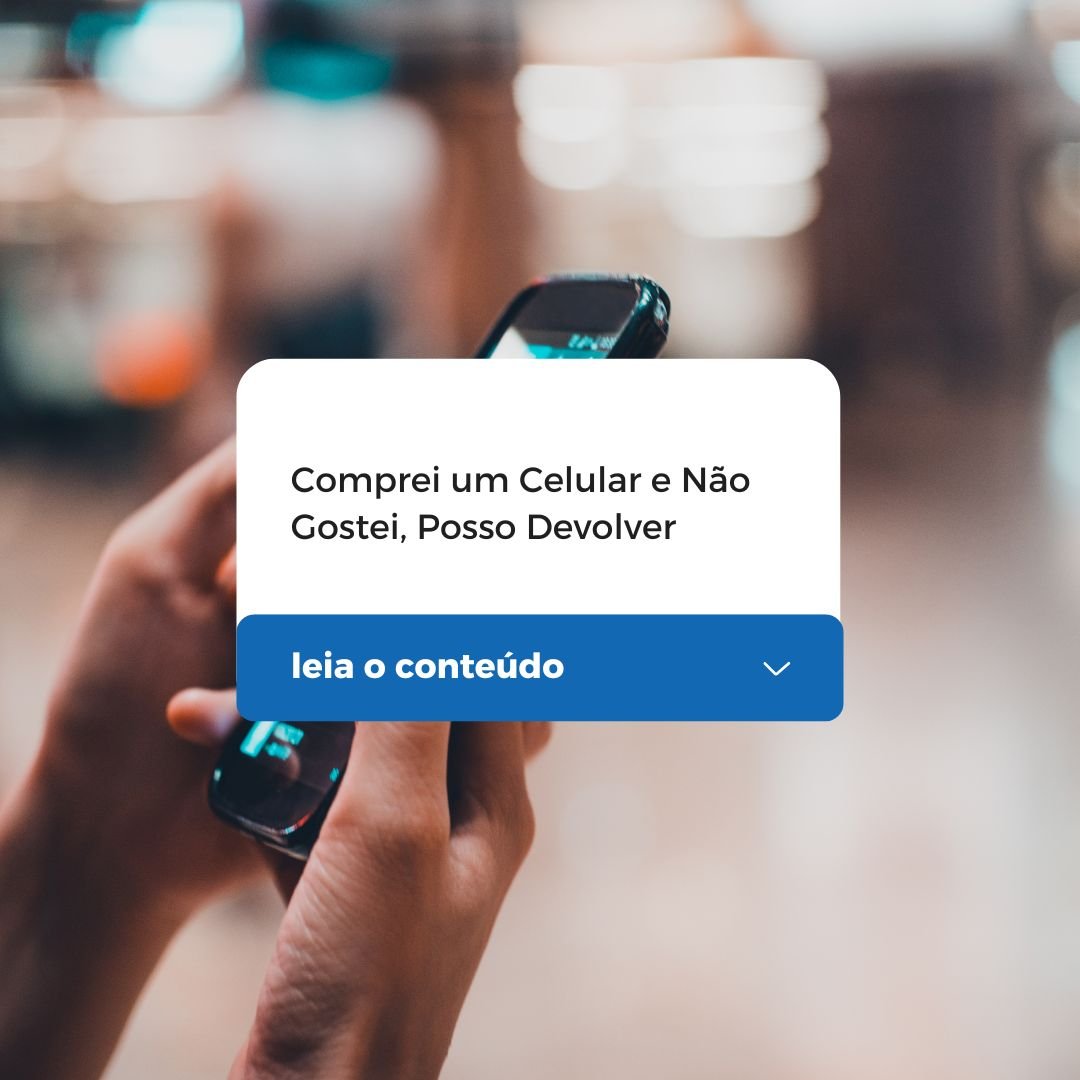 Comprei um Celular e Não Gostei, Posso Devolver