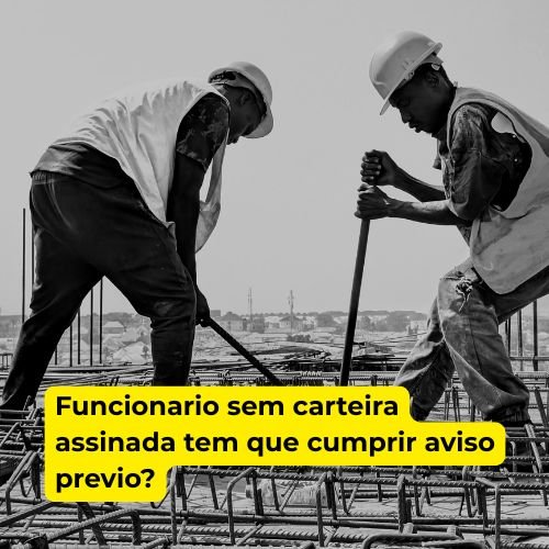Funcionario sem carteira assinada tem que cumprir aviso previo?