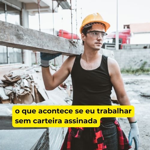 O que acontece se eu trabalhar sem carteira assinada? Veja riscos, direitos e como agir corretamente.