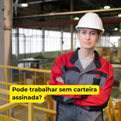 pode trabalhar sem carteira assinada